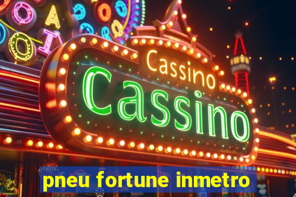 pneu fortune inmetro